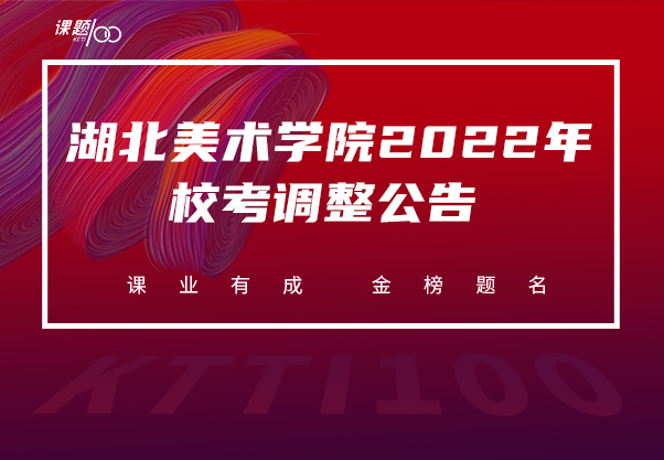 湖北美术学院2022年普通本科招生（省外绘画设计类、全国书法类、全国服装表演类）校考调整公告