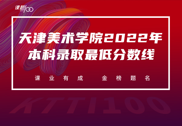 天津美术学院2022年本科录取最低分数线 