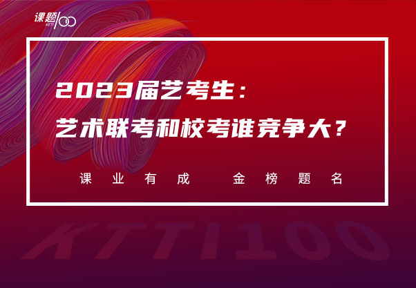 2023届艺考生：艺术联考和校考谁竞争大？