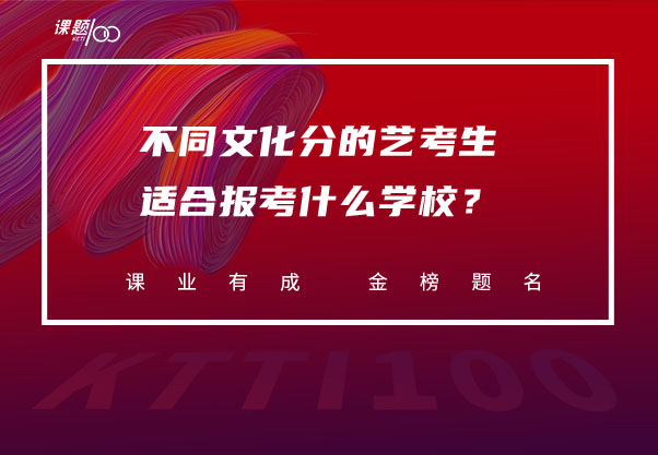 不同文化分的艺考生适合报考什么学校？